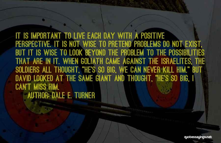 Dale E. Turner Quotes: It Is Important To Live Each Day With A Positive Perspective. It Is Not Wise To Pretend Problems Do Not