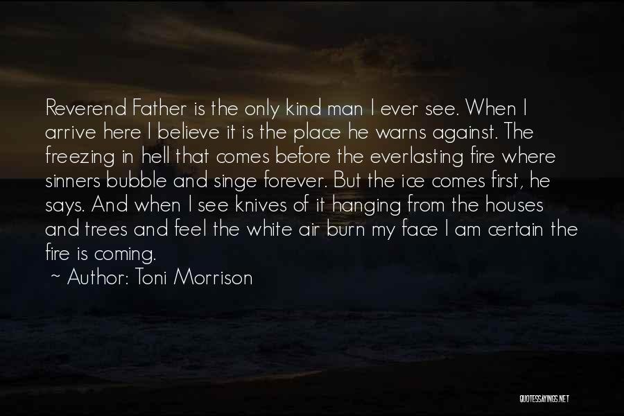 Toni Morrison Quotes: Reverend Father Is The Only Kind Man I Ever See. When I Arrive Here I Believe It Is The Place