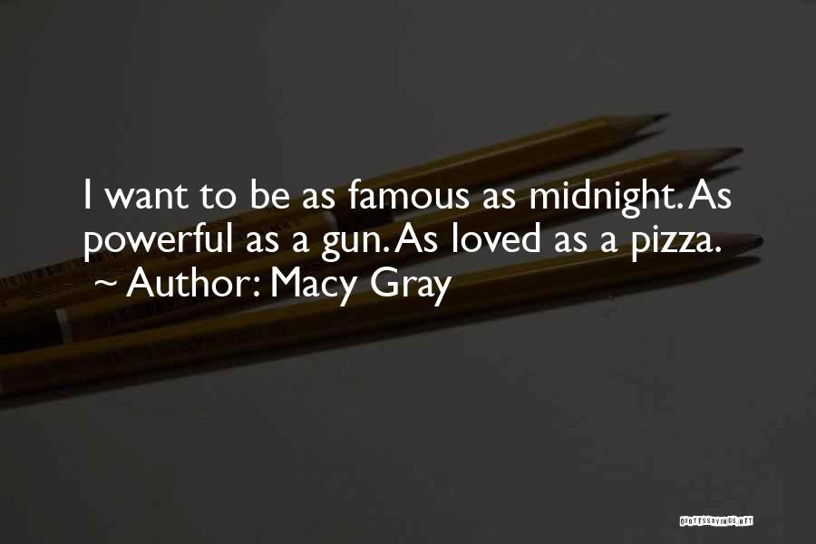 Macy Gray Quotes: I Want To Be As Famous As Midnight. As Powerful As A Gun. As Loved As A Pizza.
