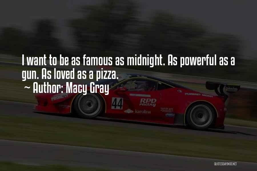 Macy Gray Quotes: I Want To Be As Famous As Midnight. As Powerful As A Gun. As Loved As A Pizza.
