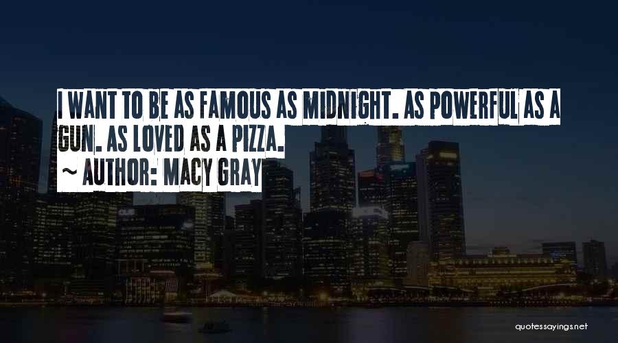 Macy Gray Quotes: I Want To Be As Famous As Midnight. As Powerful As A Gun. As Loved As A Pizza.