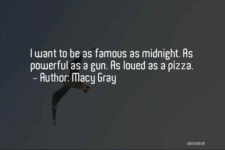Macy Gray Quotes: I Want To Be As Famous As Midnight. As Powerful As A Gun. As Loved As A Pizza.