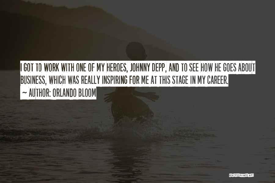 Orlando Bloom Quotes: I Got To Work With One Of My Heroes, Johnny Depp, And To See How He Goes About Business, Which