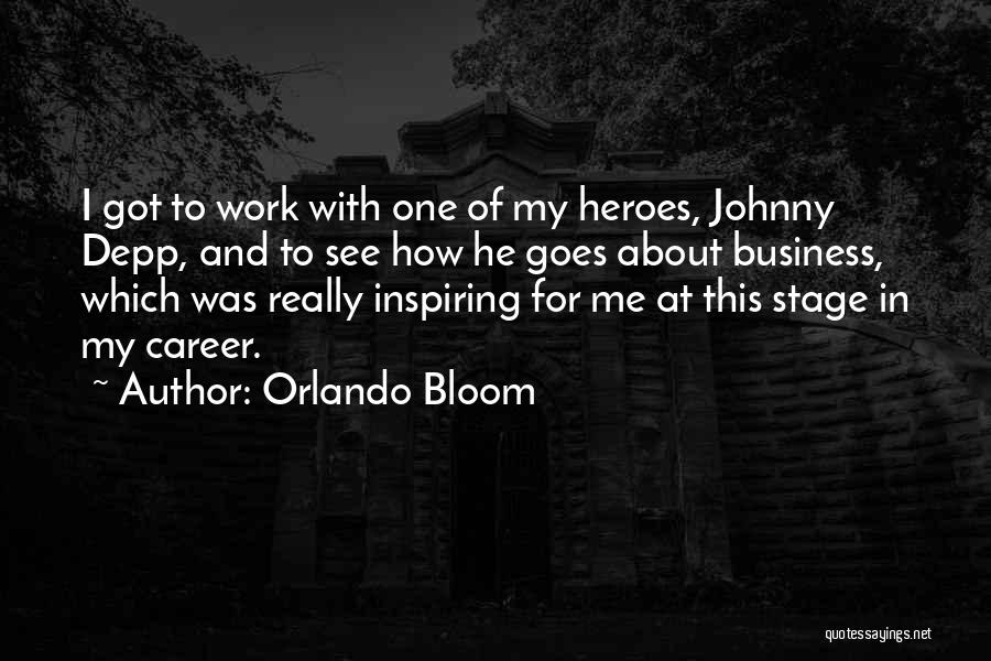 Orlando Bloom Quotes: I Got To Work With One Of My Heroes, Johnny Depp, And To See How He Goes About Business, Which