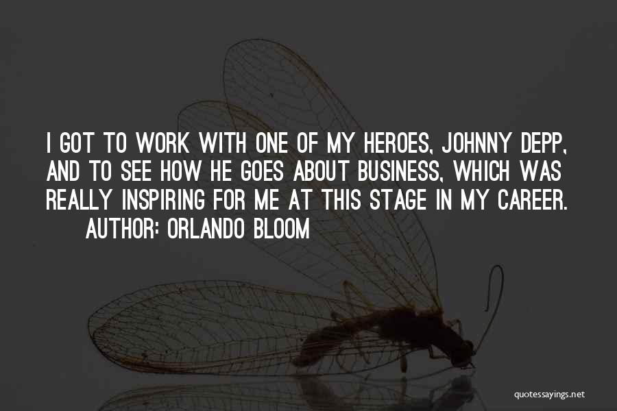 Orlando Bloom Quotes: I Got To Work With One Of My Heroes, Johnny Depp, And To See How He Goes About Business, Which