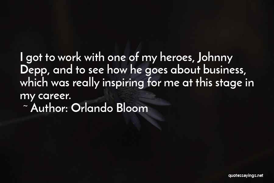 Orlando Bloom Quotes: I Got To Work With One Of My Heroes, Johnny Depp, And To See How He Goes About Business, Which