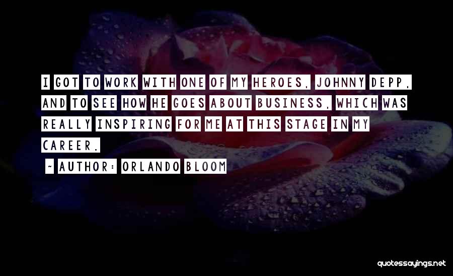 Orlando Bloom Quotes: I Got To Work With One Of My Heroes, Johnny Depp, And To See How He Goes About Business, Which