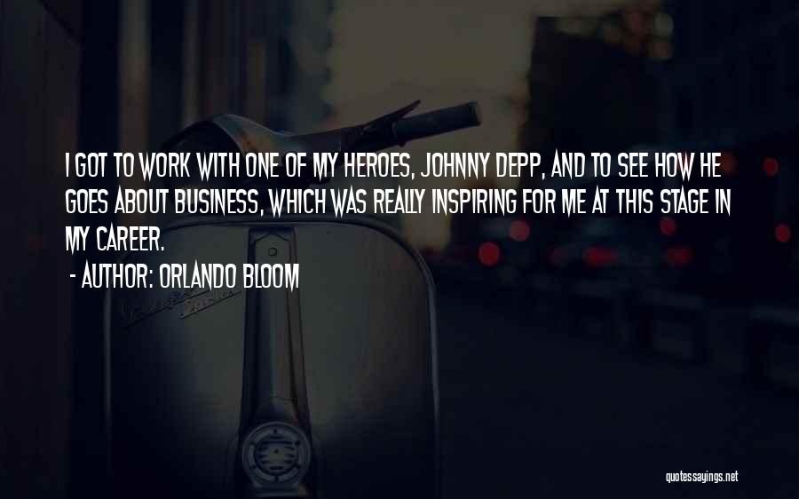 Orlando Bloom Quotes: I Got To Work With One Of My Heroes, Johnny Depp, And To See How He Goes About Business, Which