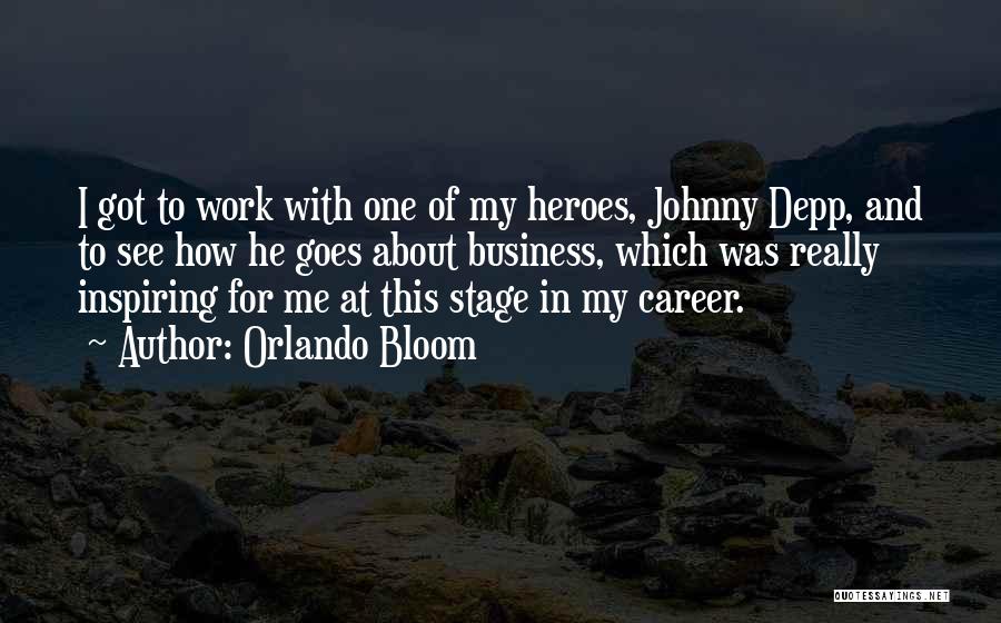 Orlando Bloom Quotes: I Got To Work With One Of My Heroes, Johnny Depp, And To See How He Goes About Business, Which