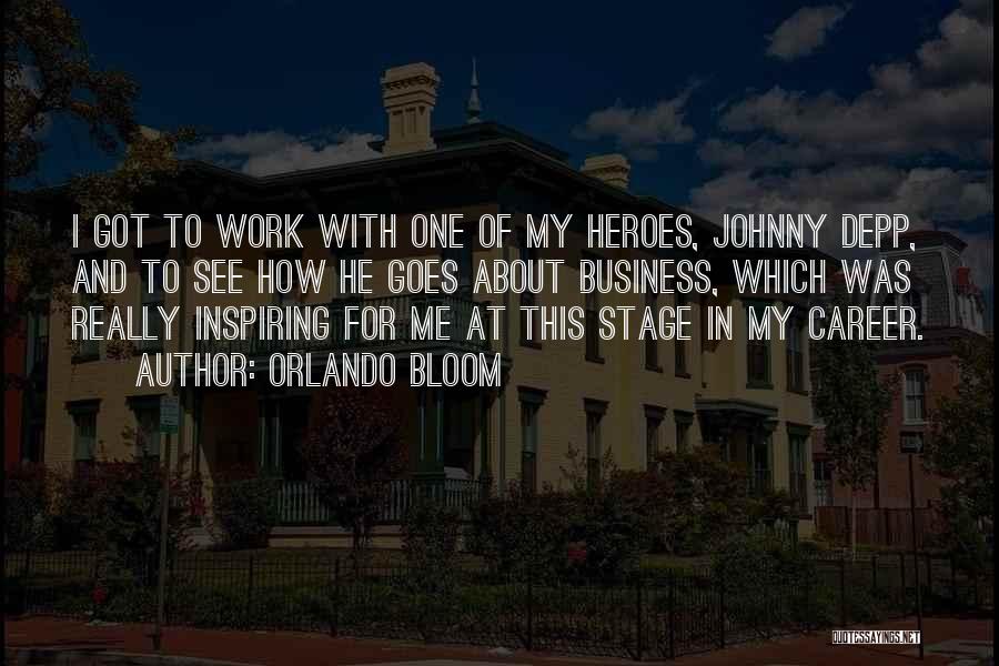 Orlando Bloom Quotes: I Got To Work With One Of My Heroes, Johnny Depp, And To See How He Goes About Business, Which