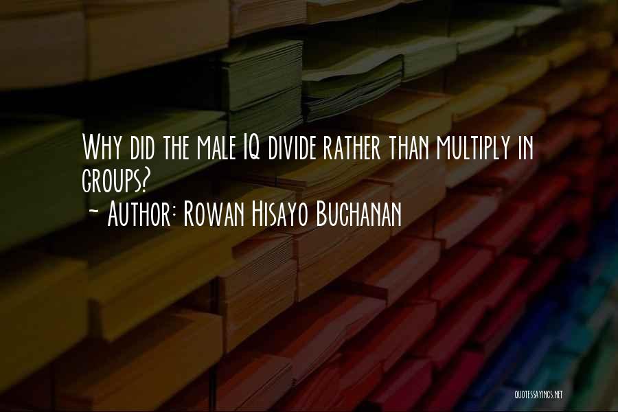 Rowan Hisayo Buchanan Quotes: Why Did The Male Iq Divide Rather Than Multiply In Groups?
