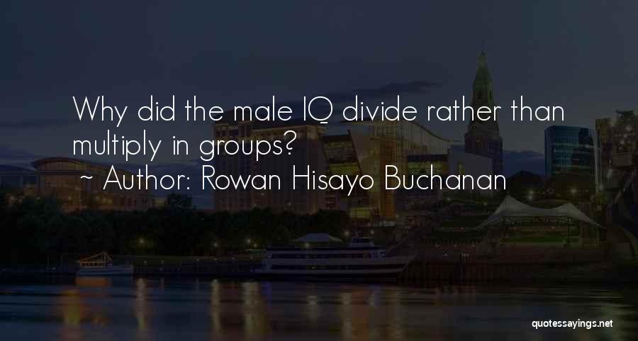 Rowan Hisayo Buchanan Quotes: Why Did The Male Iq Divide Rather Than Multiply In Groups?