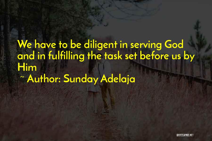 Sunday Adelaja Quotes: We Have To Be Diligent In Serving God And In Fulfilling The Task Set Before Us By Him