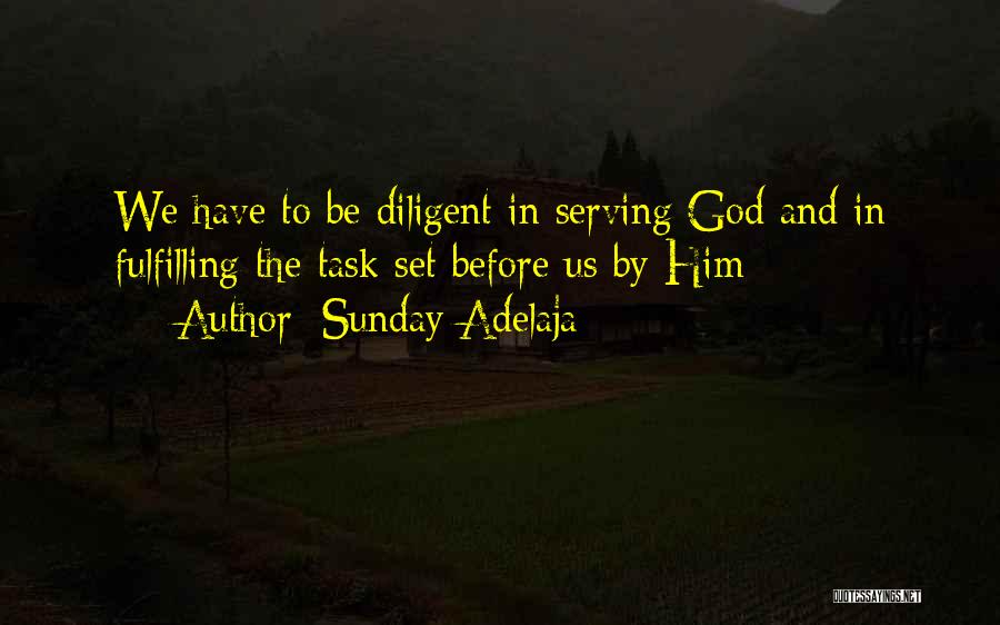 Sunday Adelaja Quotes: We Have To Be Diligent In Serving God And In Fulfilling The Task Set Before Us By Him