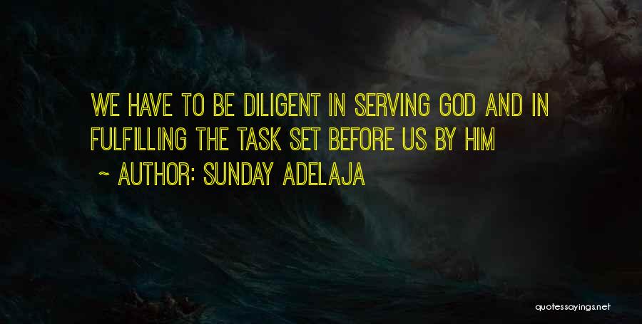 Sunday Adelaja Quotes: We Have To Be Diligent In Serving God And In Fulfilling The Task Set Before Us By Him