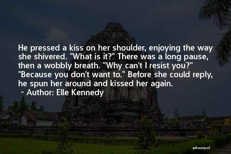 Elle Kennedy Quotes: He Pressed A Kiss On Her Shoulder, Enjoying The Way She Shivered. What Is It? There Was A Long Pause,