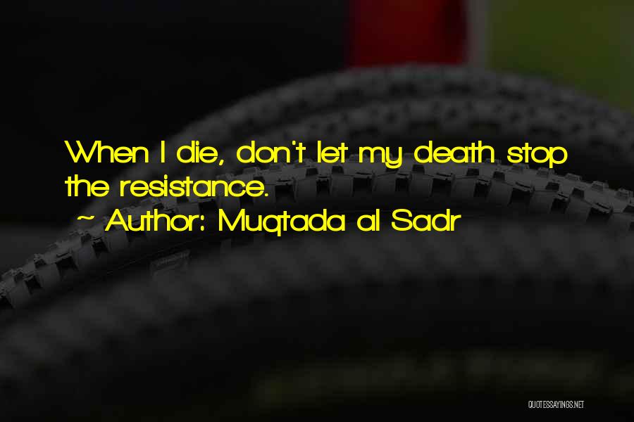 Muqtada Al Sadr Quotes: When I Die, Don't Let My Death Stop The Resistance.