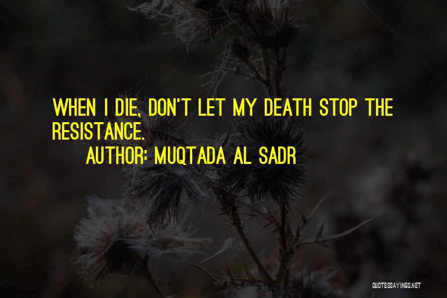 Muqtada Al Sadr Quotes: When I Die, Don't Let My Death Stop The Resistance.