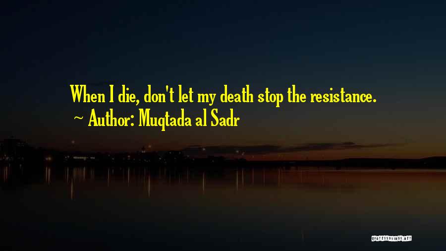 Muqtada Al Sadr Quotes: When I Die, Don't Let My Death Stop The Resistance.