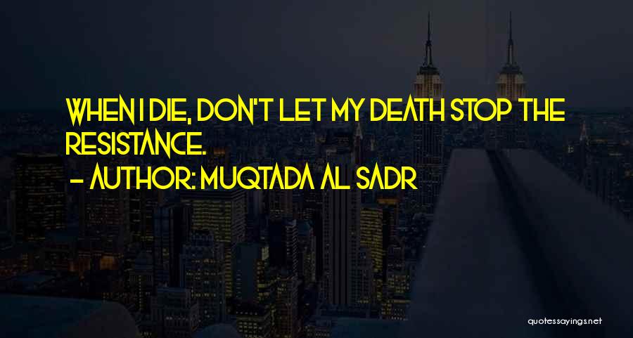 Muqtada Al Sadr Quotes: When I Die, Don't Let My Death Stop The Resistance.