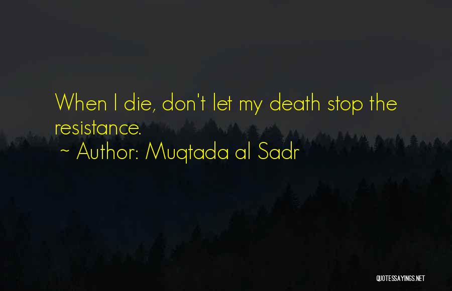 Muqtada Al Sadr Quotes: When I Die, Don't Let My Death Stop The Resistance.