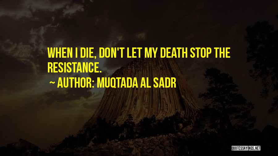 Muqtada Al Sadr Quotes: When I Die, Don't Let My Death Stop The Resistance.
