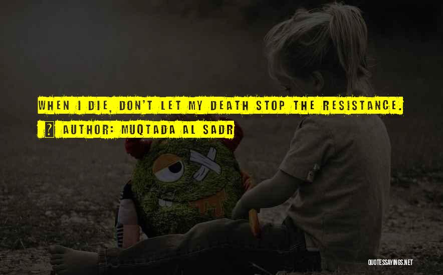 Muqtada Al Sadr Quotes: When I Die, Don't Let My Death Stop The Resistance.