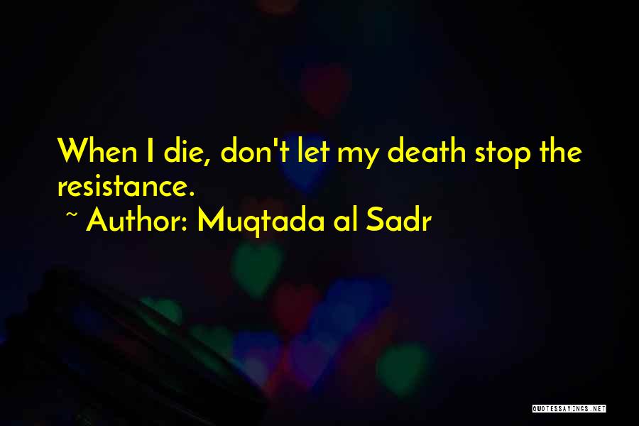 Muqtada Al Sadr Quotes: When I Die, Don't Let My Death Stop The Resistance.