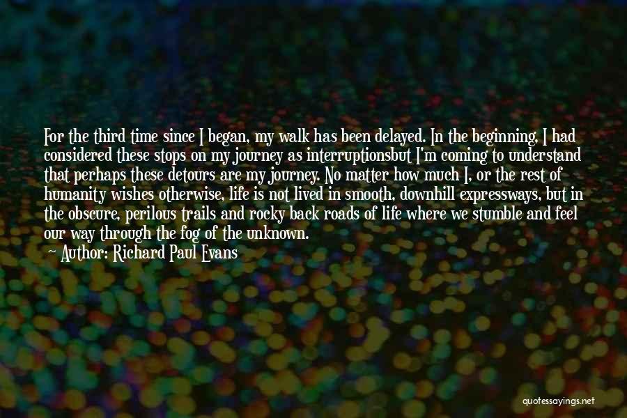 Richard Paul Evans Quotes: For The Third Time Since I Began, My Walk Has Been Delayed. In The Beginning, I Had Considered These Stops