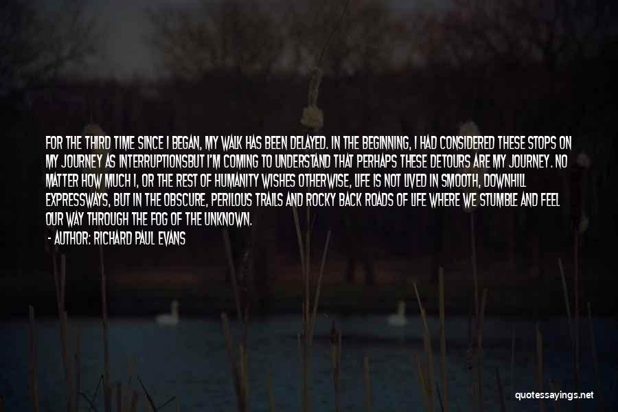 Richard Paul Evans Quotes: For The Third Time Since I Began, My Walk Has Been Delayed. In The Beginning, I Had Considered These Stops