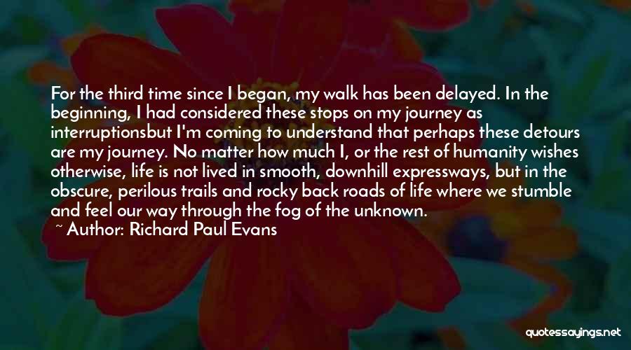 Richard Paul Evans Quotes: For The Third Time Since I Began, My Walk Has Been Delayed. In The Beginning, I Had Considered These Stops