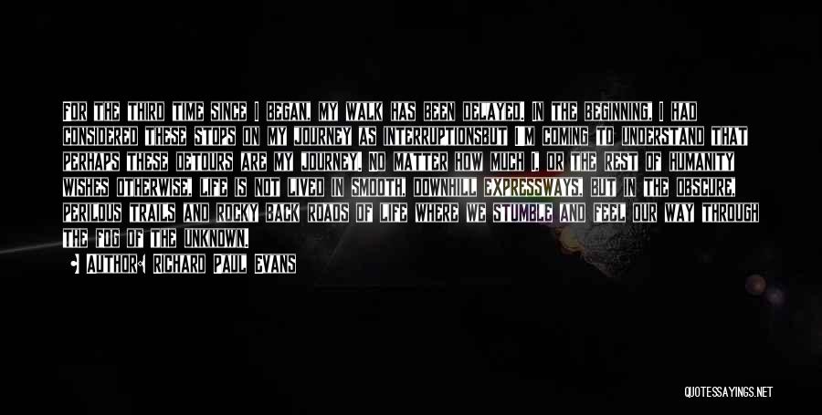 Richard Paul Evans Quotes: For The Third Time Since I Began, My Walk Has Been Delayed. In The Beginning, I Had Considered These Stops