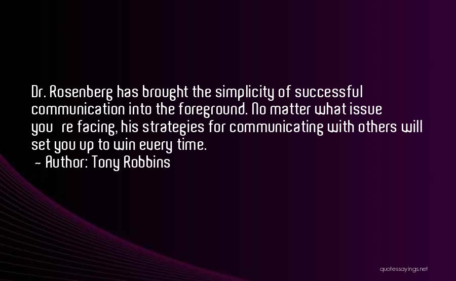 Tony Robbins Quotes: Dr. Rosenberg Has Brought The Simplicity Of Successful Communication Into The Foreground. No Matter What Issue You're Facing, His Strategies