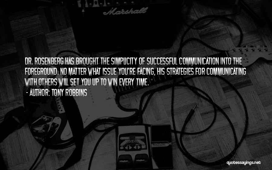 Tony Robbins Quotes: Dr. Rosenberg Has Brought The Simplicity Of Successful Communication Into The Foreground. No Matter What Issue You're Facing, His Strategies