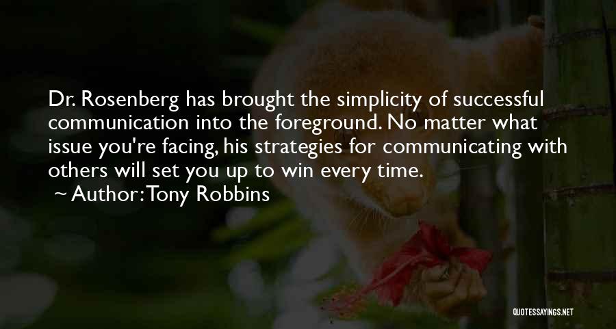 Tony Robbins Quotes: Dr. Rosenberg Has Brought The Simplicity Of Successful Communication Into The Foreground. No Matter What Issue You're Facing, His Strategies