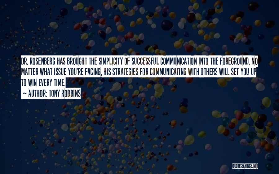 Tony Robbins Quotes: Dr. Rosenberg Has Brought The Simplicity Of Successful Communication Into The Foreground. No Matter What Issue You're Facing, His Strategies