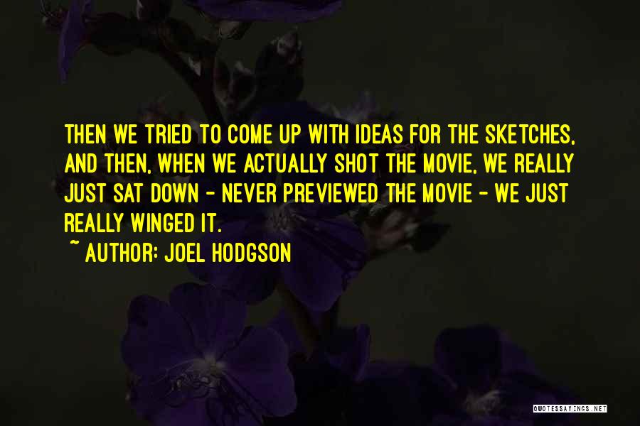 Joel Hodgson Quotes: Then We Tried To Come Up With Ideas For The Sketches, And Then, When We Actually Shot The Movie, We