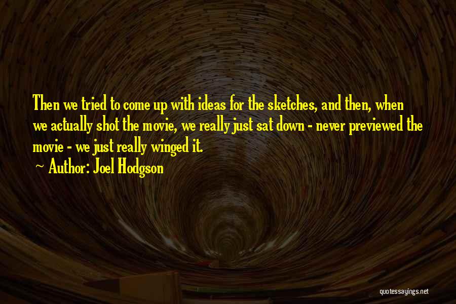 Joel Hodgson Quotes: Then We Tried To Come Up With Ideas For The Sketches, And Then, When We Actually Shot The Movie, We