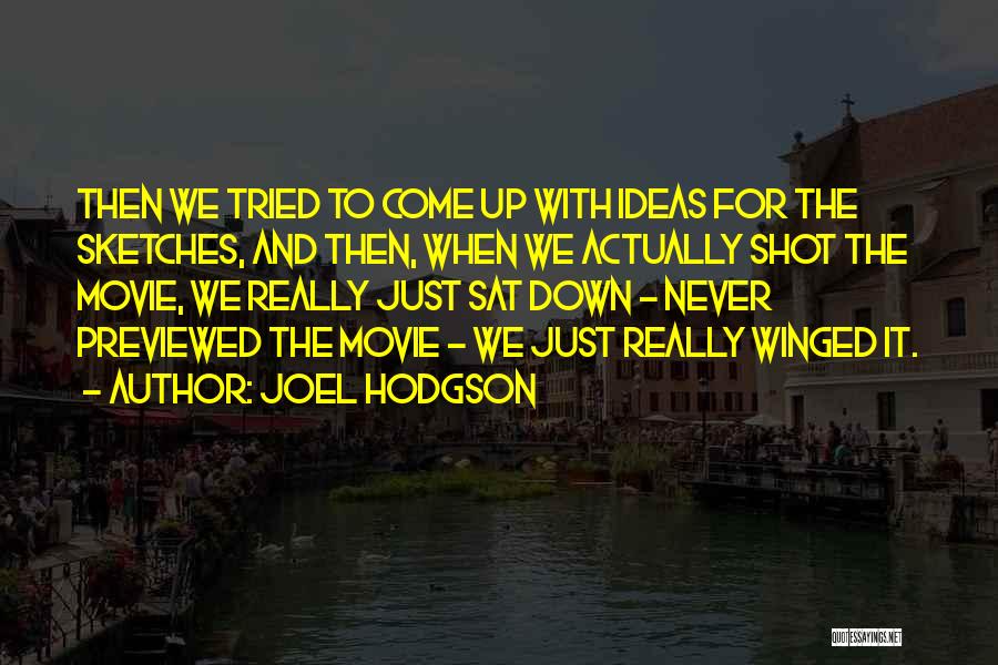 Joel Hodgson Quotes: Then We Tried To Come Up With Ideas For The Sketches, And Then, When We Actually Shot The Movie, We