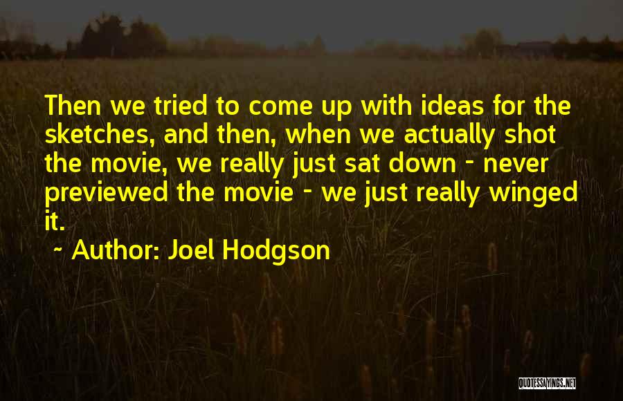 Joel Hodgson Quotes: Then We Tried To Come Up With Ideas For The Sketches, And Then, When We Actually Shot The Movie, We