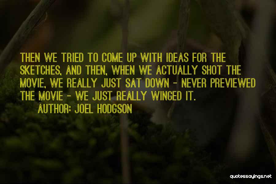 Joel Hodgson Quotes: Then We Tried To Come Up With Ideas For The Sketches, And Then, When We Actually Shot The Movie, We