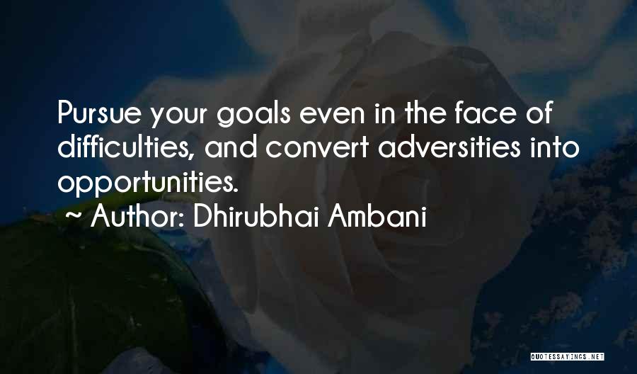 Dhirubhai Ambani Quotes: Pursue Your Goals Even In The Face Of Difficulties, And Convert Adversities Into Opportunities.