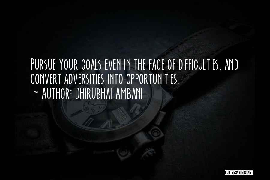 Dhirubhai Ambani Quotes: Pursue Your Goals Even In The Face Of Difficulties, And Convert Adversities Into Opportunities.