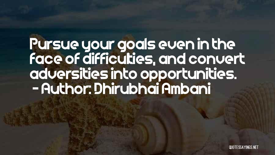 Dhirubhai Ambani Quotes: Pursue Your Goals Even In The Face Of Difficulties, And Convert Adversities Into Opportunities.