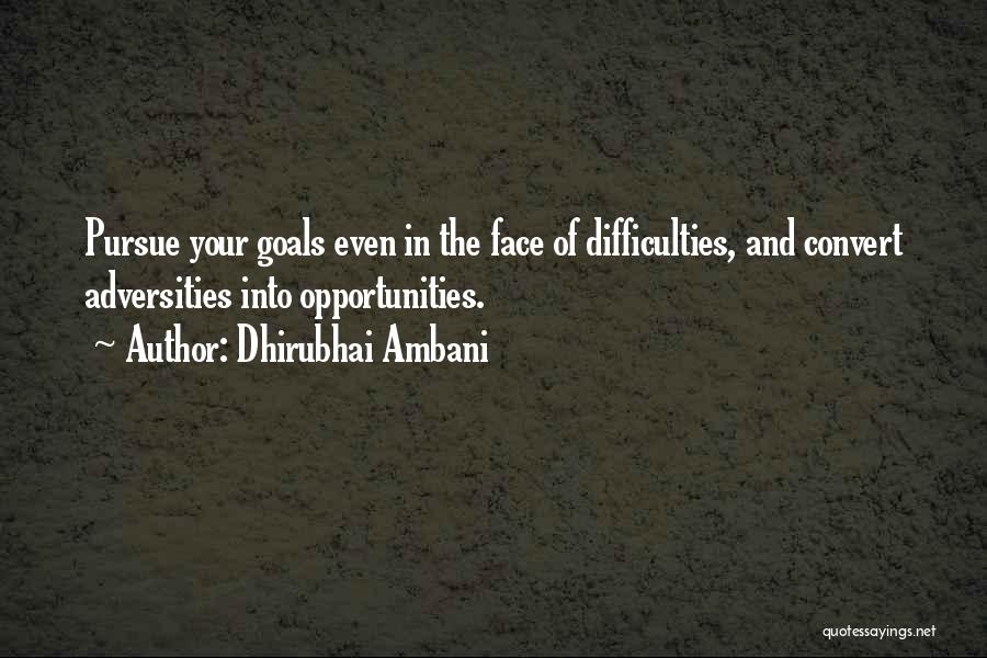 Dhirubhai Ambani Quotes: Pursue Your Goals Even In The Face Of Difficulties, And Convert Adversities Into Opportunities.