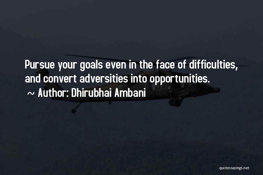 Dhirubhai Ambani Quotes: Pursue Your Goals Even In The Face Of Difficulties, And Convert Adversities Into Opportunities.