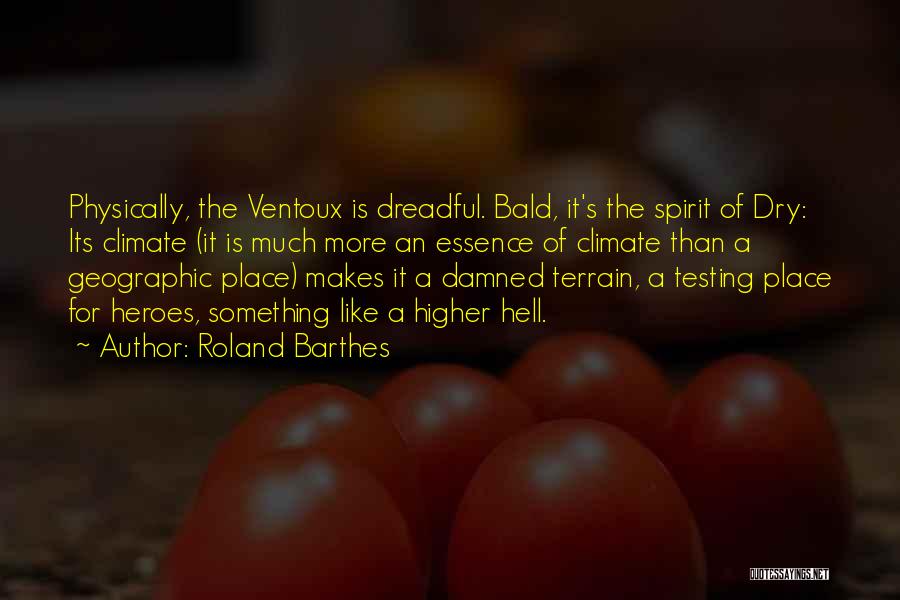 Roland Barthes Quotes: Physically, The Ventoux Is Dreadful. Bald, It's The Spirit Of Dry: Its Climate (it Is Much More An Essence Of