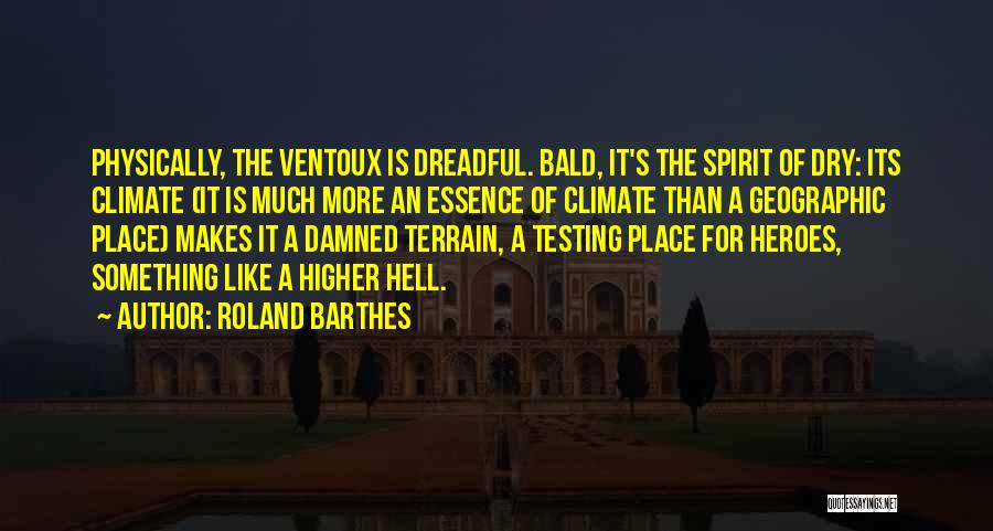 Roland Barthes Quotes: Physically, The Ventoux Is Dreadful. Bald, It's The Spirit Of Dry: Its Climate (it Is Much More An Essence Of