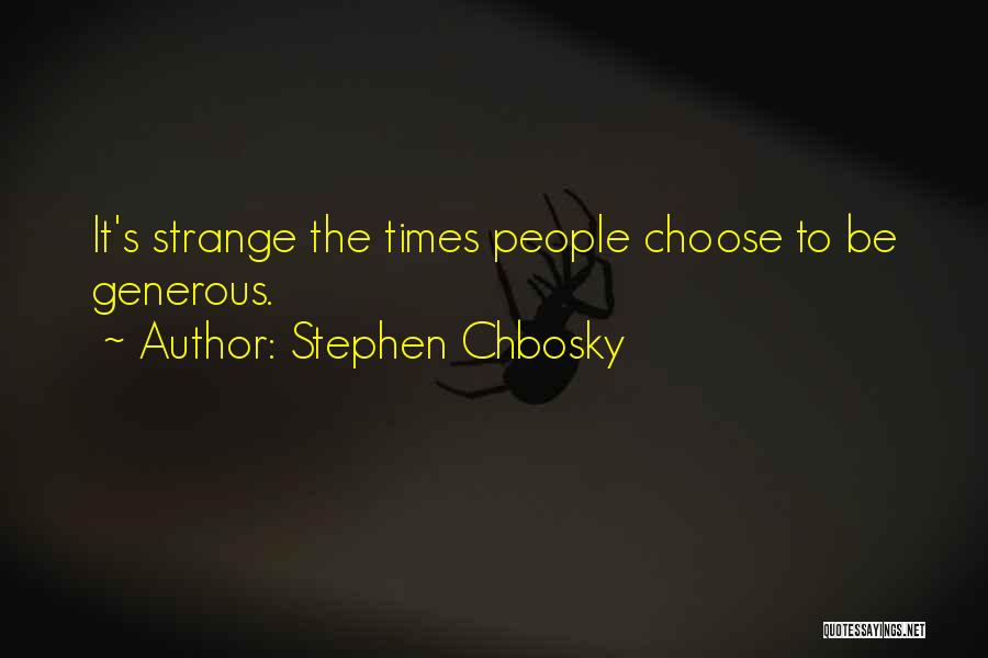 Stephen Chbosky Quotes: It's Strange The Times People Choose To Be Generous.