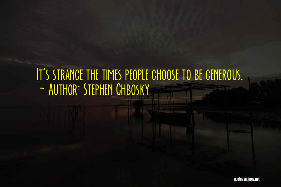 Stephen Chbosky Quotes: It's Strange The Times People Choose To Be Generous.